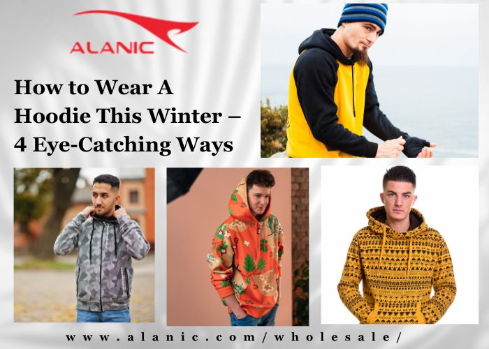How to Wear A Hoodie This Winter – 4 Eye-Catching Ways